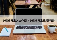 小程序開發(fā)入口介紹（小程序開發(fā)流程詳細）