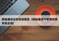 網(wǎng)站建設(shè)分析實(shí)驗(yàn)報(bào)告（網(wǎng)站建設(shè)與管理實(shí)踐實(shí)驗(yàn)總結(jié)）