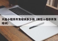 大連小程序開發(fā)培訓多少錢（微信小程序開發(fā)培訓）