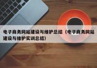 電子商務網站建設與維護總結（電子商務網站建設與維護實訓總結）