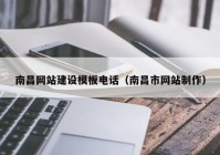 南昌網(wǎng)站建設(shè)模板電話(huà)（南昌市網(wǎng)站制作）