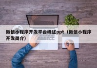 微信小程序開發(fā)平臺(tái)概述ppt（微信小程序開發(fā)簡(jiǎn)介）