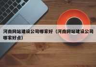 河南網(wǎng)站建設(shè)公司哪家好（河南網(wǎng)站建設(shè)公司哪家好點）