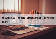 網(wǎng)站建設的一般流程（網(wǎng)站建設的一般流程有哪些）