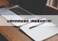 口碑好的網(wǎng)站建設(shè)（網(wǎng)站建設(shè)排行榜）