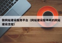 做網(wǎng)站建設(shè)服務(wù)平臺(tái)（網(wǎng)站建設(shè)服務(wù)商的網(wǎng)站建設(shè)流程）