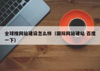 全球搜網(wǎng)站建設(shè)怎么樣（國際網(wǎng)站建站 百度一下）