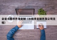 企業(yè)小程序開發(fā)定制（小程序定制開發(fā)公司流程）