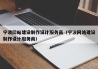 寧波網站建設制作設計服務商（寧波網站建設制作設計服務商）