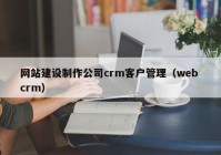 網(wǎng)站建設(shè)制作公司crm客戶管理（web crm）