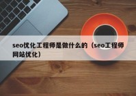 seo優(yōu)化工程師是做什么的（seo工程師網站優(yōu)化）