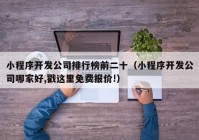 小程序開發(fā)公司排行榜前二十（小程序開發(fā)公司哪家好,戳這里免費(fèi)報(bào)價(jià)!）