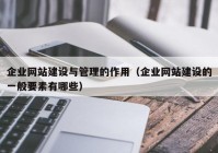 企業(yè)網(wǎng)站建設(shè)與管理的作用（企業(yè)網(wǎng)站建設(shè)的一般要素有哪些）