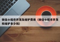 微信小程序開發(fā)及維護費用（微信小程序開發(fā)和維護多少錢）