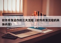 軟件開發(fā)運作的三大流程（軟件開發(fā)流程的具體內容）