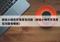 微信小程序開發(fā)常見問題（微信小程序開發(fā)常見問題有哪些）