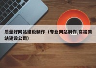 質(zhì)量好網(wǎng)站建設(shè)制作（專業(yè)網(wǎng)站制作,高端網(wǎng)站建設(shè)公司）