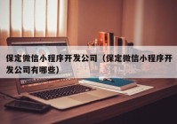 保定微信小程序開發(fā)公司（保定微信小程序開發(fā)公司有哪些）