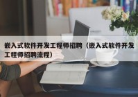 嵌入式軟件開發(fā)工程師招聘（嵌入式軟件開發(fā)工程師招聘流程）