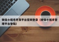 微信小程序開(kāi)發(fā)平臺(tái)官網(wǎng)登錄（微信小程序管理平臺(tái)登陸）