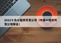 2022十大小程序開發(fā)公司（中國小程序開發(fā)公司排名）