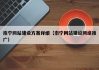 南寧網(wǎng)站建設方案詳細（南寧網(wǎng)站建設網(wǎng)絡推廣）