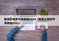 微信小程序開發(fā)教程2020（微信小程序開發(fā)教程2021）