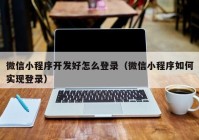 微信小程序開發(fā)好怎么登錄（微信小程序如何實(shí)現(xiàn)登錄）