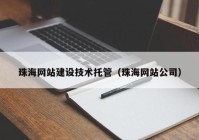 珠海網(wǎng)站建設技術(shù)托管（珠海網(wǎng)站公司）